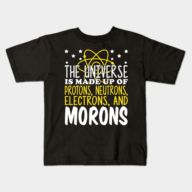 The Universe Is Made Up Of Protons Electrons And Morons Kids T-Shirt by fromherotozero